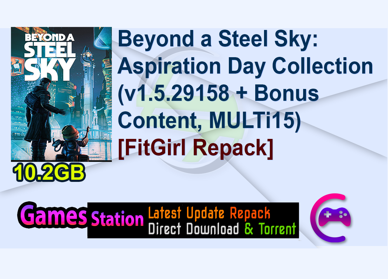 Beyond a Steel Sky Aspiration Day Collection (v1.5.29158 + Bonus Content, MULTi15) [FitGirl Repack, Selective Download - from 9.5 GB]
