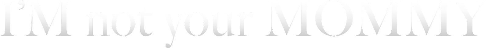 https://i-m-not-your-mommy.blogspot.com/