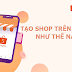 Tạo shop trên Shopee như thế nào? Hướng dẫn cách tạo shop trên Shopee