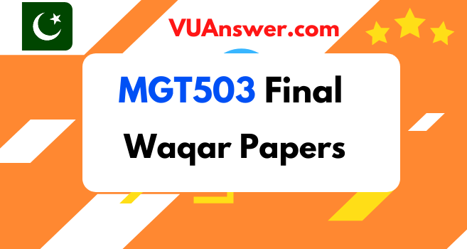 MGT503 Final Term Past Papers by Waqar Siddhu - VU Answers