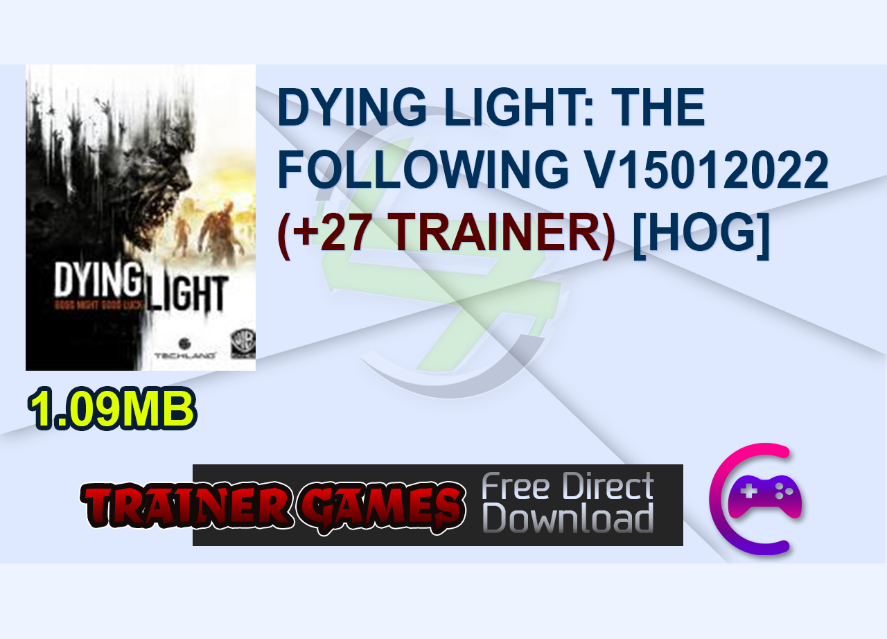 DYING LIGHT: THE FOLLOWING V15012022 (+27 TRAINER) [HOG]