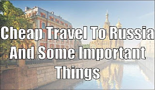 Cheap Travel To Russia And Some Important Things