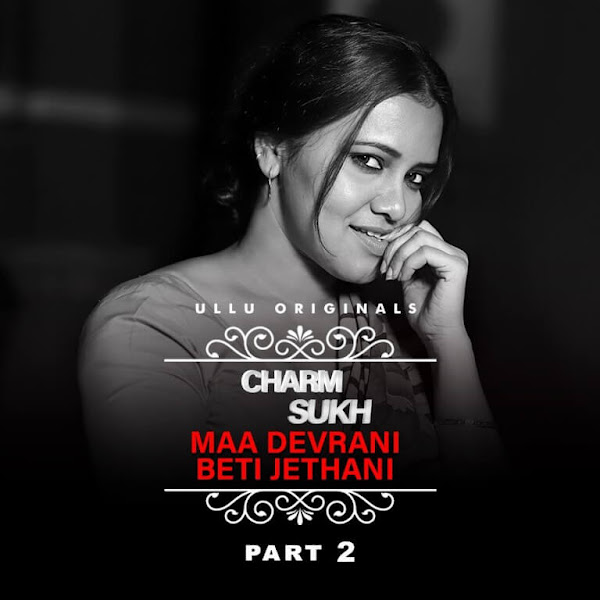 Maa Devrani Beti Jethani Charmsukh Part 2 Web Series on OTT platform Ullu - Here is the Ullu Maa Devrani Beti Jethani Charmsukh Part 2 wiki, Full Star-Cast and crew, Release Date, Promos, story, Character.