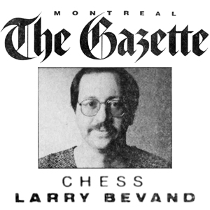 Chess Column: Chess by Larry Bevand, The Gazette, Montreal, Quebec, Canada