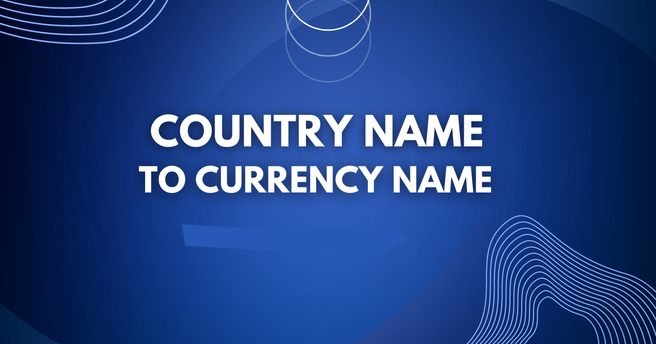 Country Names to Currrency Names