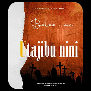 AUDIO | Balaa mc – Utajibu nini Mp3 Download