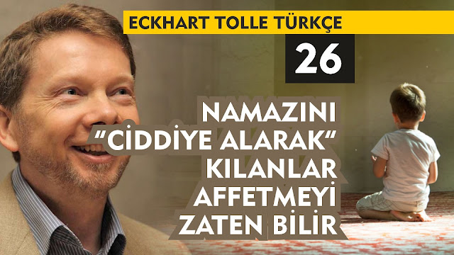 Namazını Ciddiye Alarak Kılanlar Affetmeyi Zaten Bilir / Eckhart Tolle Türkçe 26