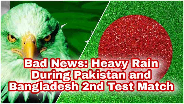 Bad News: Heavy Rain During Pakistan and Bangladesh 2nd Test Match