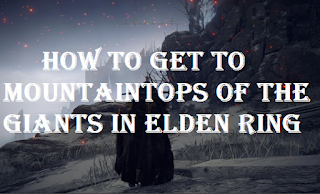 How to get to mountaintops of the giants in Elden Ring