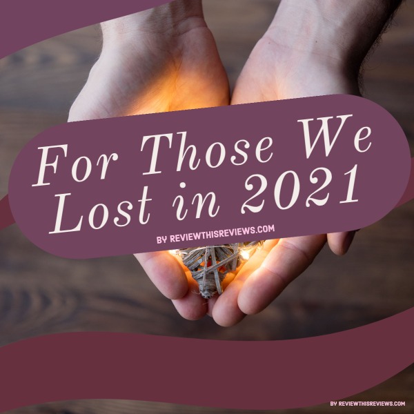 To All Those We Lost in 2021 - We Love You, Thank You