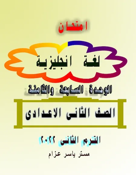 امتحان لغة انجليزية الوحدة السابعة والثامنة الصف الثانى الاعدادى ترم ثانى 2022 مستر ياسر عزام