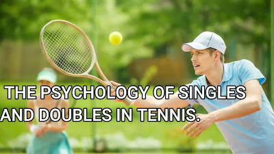 THE PSYCHOLOGY OF SINGLES AND DOUBLES IN TENNIS