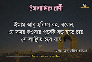 ভূমিকাঃ- ইমাম আবু হানিফা ইরাকের কুফায় ৫ সেপ্টেম্বর ৬৯৯ ইংরেজী মোতাবেক ৮০ হিজরীতে জন্ম গ্রহণ করেন। এবং ১৪ জুন ৭৬৭ ইংরেজী ১৫০ হিজরী ইন্তেকাল করেন। ইমাম আবু হানিফা (রহঃ) এর ২৫ টি উক্তি যা আপনার জীবনে দারুন ভাবে প্রভাব পড়বে , প্রতিটি উক্তি গুলো ক্যাপশন আকারে ছবিসহ ইমাম আবু হানীফার (রহঃ) এর উক্তি গুলো নিম্নে বর্ণনা করা হলো।  ছবি সহ ইমাম আবু হানিফা (রহঃ) এর উক্তি ২৫ টি | ইসলামিক বাণী | ইসলামিক উক্তি | আবু হানিফার (রহঃ) বাণী ও উপদেশ |ইমাম আবু হানিফা ( রহঃ) বাণী  ইমাম আবু হানিফা ( রহঃ) বাণী  ইমাম আবু হানিফা ( রহঃ) বাণী  ইমাম আবু হানিফা ( রহঃ) বাণী  ইমাম আবু হানিফা ( রহঃ) বাণী  ইমাম আবু হানিফা ( রহঃ) বাণী  ইমাম আবু হানিফা ( রহঃ) বাণী  ইমাম আবু হানিফা ( রহঃ) বাণী  আবু হানিফার (রহঃ) বাণী ও উপদেশ | ছবি সহ ইমাম আবু হানিফা (রহঃ) এর উক্তি | ইসলামিক বাণী ইমাম আবু হানিফা ( রহঃ) বাণী  ইমাম আবু হানিফা ( রহঃ) বাণী  ইমাম আবু হানিফা ( রহঃ) বাণী  ইমাম আবু হানিফা ( রহঃ) বাণী  ইমাম আবু হানিফা ( রহঃ) বাণী  ইমাম আবু হানিফা ( রহঃ) বাণী  ইমাম আবু হানিফা ( রহঃ) বাণী  ইমাম আবু হানিফা ( রহঃ) বাণী  ইমাম আবু হানিফা ( রহঃ) বাণী  ইমাম আবু হানিফা ( রহঃ) বাণী  ইমাম আবু হানিফা ( রহঃ) বাণী  ইমাম আবু হানিফা ( রহঃ) বাণী   আরো পড়ুন- হযরত আলী (রাযিঃ) এর উপদেশ মূলক বাণী ছবি সহ ৬০ টি ক্যাপশন   (গ্রন্থসূত্র: আল-হাশিয়া, ১ম খন্ড, পৃষ্ঠা ৬৬ / রসমুল মুফতী, পৃ ৪ / শরহে হেদায়া / আল এনতেকা ফী ফাসায়েলিস সালাসাতিল আয়েম্মাতিল ফোকাহা, পৃ ১৪৫ / এলামুল মোআক্কেঈন, ২য় খন্ড, পৃ. ৩০৯ / আলবাহারোর রায়েক, ৬ষ্ঠ খন্ড, পৃ. ২৯৩, রসমুল মুফতী, পৃ. ৭৭ / আলঈকায, পৃ.     ফাতাওয়ার ক্ষেত্রে ইমাম আবু হানীফার (রহঃ) নীতিঃ  যে কোন সমস্যার সমাধান অনুসন্ধানের ক্ষেত্রে ইমাম আবু হানীফার রঃ অনুসৃত নীতি ছিল, প্রথমে কুরআনের শরণাপন্ন হওয়া। কুরআনের পর হাদিস শরীফের আশ্রয় গ্রহণ করা। হাদিসের পর সাহাবায়ে কেরাম গৃহীত নীতির উপর গুরুত্ব দেওয়া। উপরোক্ত তিনটি উৎসের মধ্যে সরাসরি সামাধান পাওয়া না গেলে তিনটি উৎসের আলোকে বিচার-বুদ্ধির (কেয়াসের) প্রয়োগ করা। তাঁর সুস্পস্ট বক্তব্য ছিল, রাসুলুল্লাহ সাল্লাল্লাহু আলাইহি ওয়া সাল্লাম যে কোন ধরনের হাদিস বা সাহাবীগণের অভিমতের সাথে যদি আমার কোন বক্তব্যকে সাংঘর্ষিক মনে হয়, তবে আমার বক্তব্য অবশ্য পরিত্যাজ্য হবে। হাদিস এবং আছারে সাহাবা দ্বারা যা প্রমাণিত সেটাই আমার মাযহাব। (তাফসীরে মাযহারী, খায়রাতুল-হেসান)  আরো পড়ুনঃ- ছবিসহ মাওলানা জালাল উদ্দিন রুমির প্রেম ভালোবাসা নিয়ে ৮০ টি উক্তি ও উপদেশ মূলক বাণী    আরো পড়ুনঃ- ছবিসহ ৩০ টি শেখ সাদীর বাণী ও উপদেশ