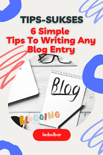 6 Simple Tips To Writing Any Blog Entry (6 Tips Sederhana Untuk Menulis Entri Blog Apa Saja)