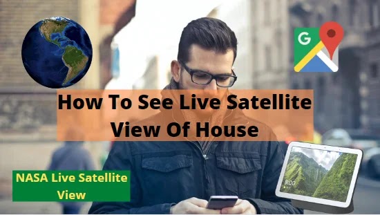 How To See Live Satellite View Of House