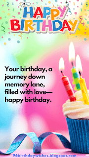"Your birthday, a journey down memory lane, filled with love—happy birthday."