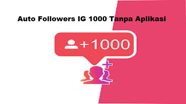 Auto Followers IG 1000 Tanpa Aplikasi