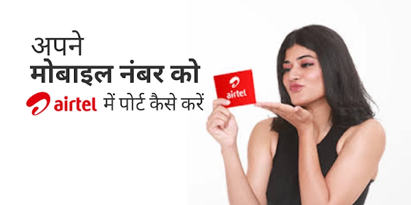 अपने मोबाइल नंबर को Airtel में Port कैसे करें? स्टेप बाय स्टेप पूरा प्रोसेस जानें हिंदी में 