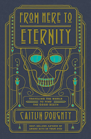 From Here to Eternity: Traveling the World to Find the Good Death by Caitlin Doughty, nonfiction, cultural, macabre