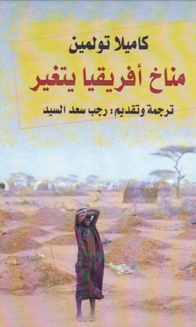 كتاب مناخ أفريقيا يتغيرتأليف كاميلا تولمين ، ترجمة وتقديم رجب سعد السيد