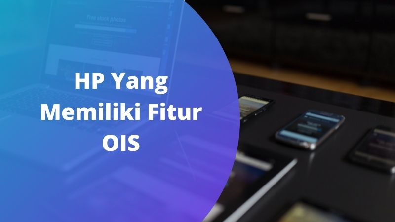 7 HP Dengan Fitur OIS yang Dapat Meningkatkan Kualitas Video