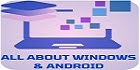 All About Windows & Android
