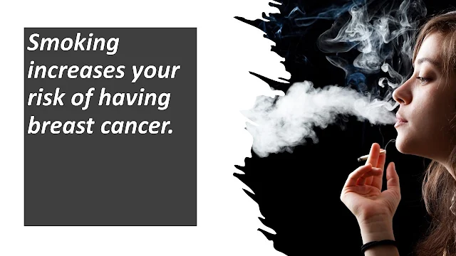 Smoking increases your likelihood of developing breast cancer.