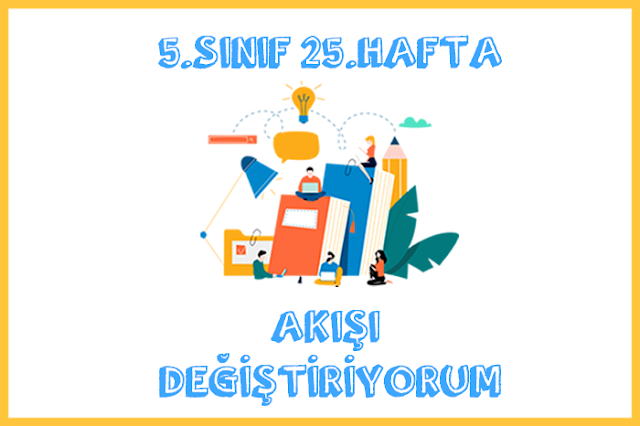 5.sınıf 25.hafta akışı değiştiriyorum