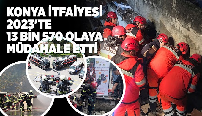 KONYA İTFAİYESİ 2023'TE 13 BİN 570 OLAYA MÜDAHALE ETTİ