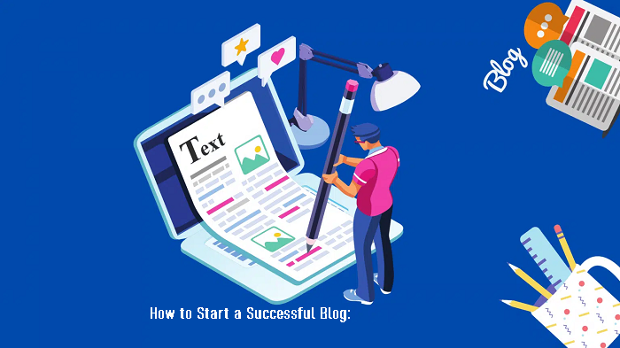 How to Start a Successful Blog: A Comprehensive Guide