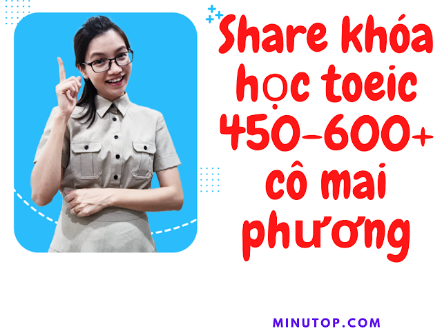 Share Khóa Học Luyện Thi TOEIC - Nghe- Đọc Mục tiêu 450-600+ Của Cô Mai Phương