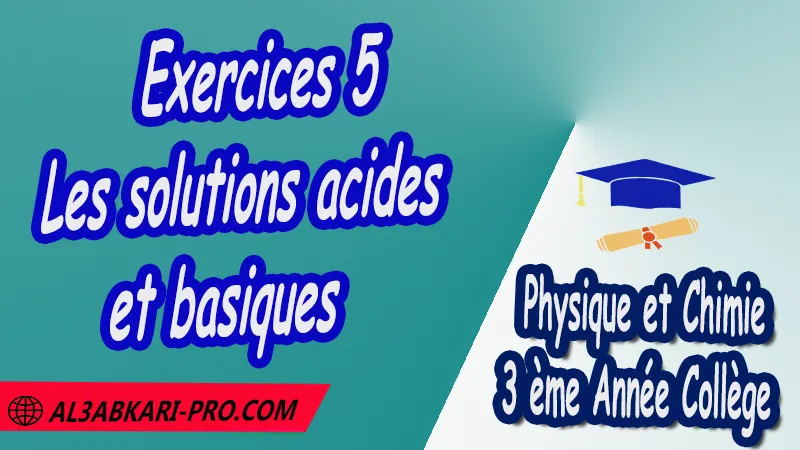 Exercices 5 Les solutions acides et basiques - 3 ème Année Collège 3APIC pdf Les solutions acides et basiques , Physique et Chimie de 3 ème Année Collège BIOF 3AC , 3APIC option française , Cours de les solutions acides et basiques , Résumé de cours les solutions acides et basiques , Exercices corrigés de les solutions acides et basiques , Devoirs corrigés , Activités de les solutions acides et basiques , Examens régionaux corrigés , Fiches pédagogiques , Contrôle corrigé , Travaux dirigés td الثالثة اعدادي خيار فرنسي , مادة الفيزياء والكيمياء خيار فرنسية , الثالثة اعدادي , مسار دولي