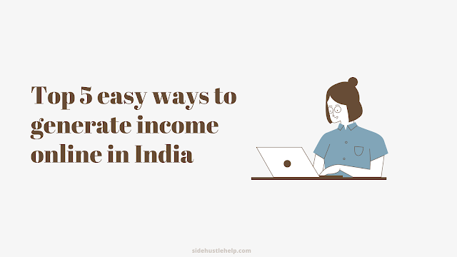 Top 5 easy ways to generate income online in India