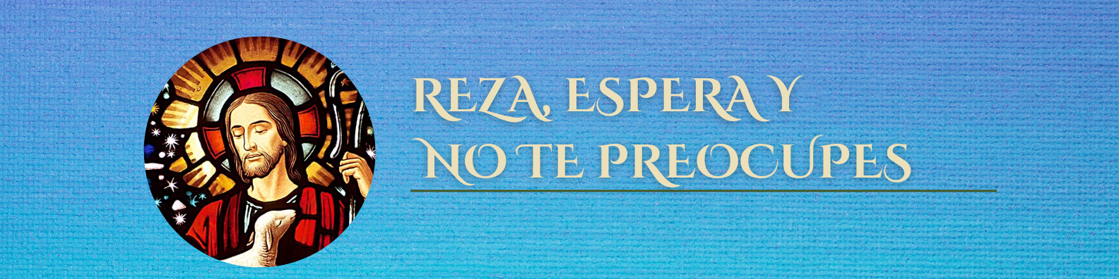 Reza, espera y no te preocupes