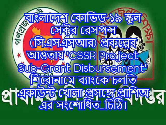 বাংলাদেশ কোভিড-১৯ স্কুল সেক্টর রেসপন্স (সিএসএসআর) প্রকল্পের আওতায় "CSSR Project Sub-Grant Disbursement" শিরোনামে ব্যাংকে চলতি একাউন্ট খোলা প্রসঙ্গে প্রাশিঅ এর সংশোধিত_চিঠি।