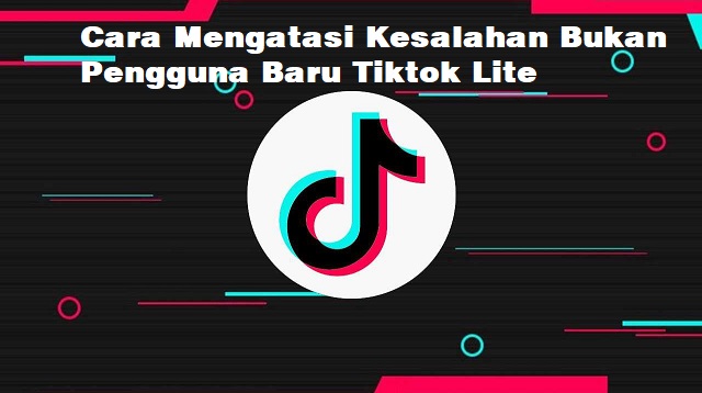 Cara Mengatasi Kesalahan Bukan Pengguna Baru Tiktok Lite Cara Mengatasi Kesalahan Bukan Pengguna Baru Tiktok Lite Terbaru