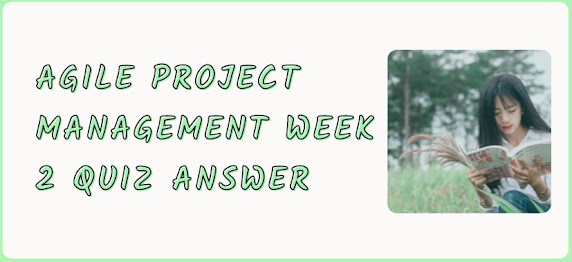 Agile Project Management Week 2 Quiz Answer