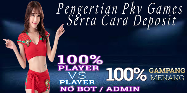 Pengertian Pkv Games Serta Cara Deposit