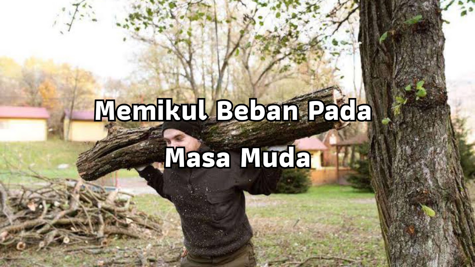 Memikul Beban Pada Masa Muda