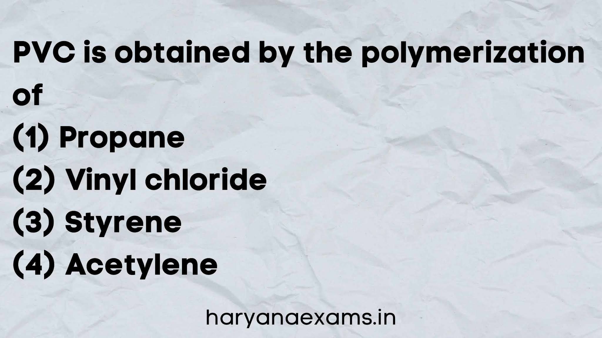 PVC is obtained by the polymerization of   (1) Propane   (2) Vinyl chloride   (3) Styrene   (4) Acetylene