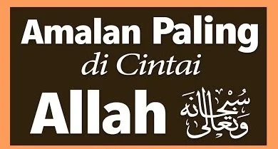 7 Amalan Yang Paling Dicintai Allah SWT