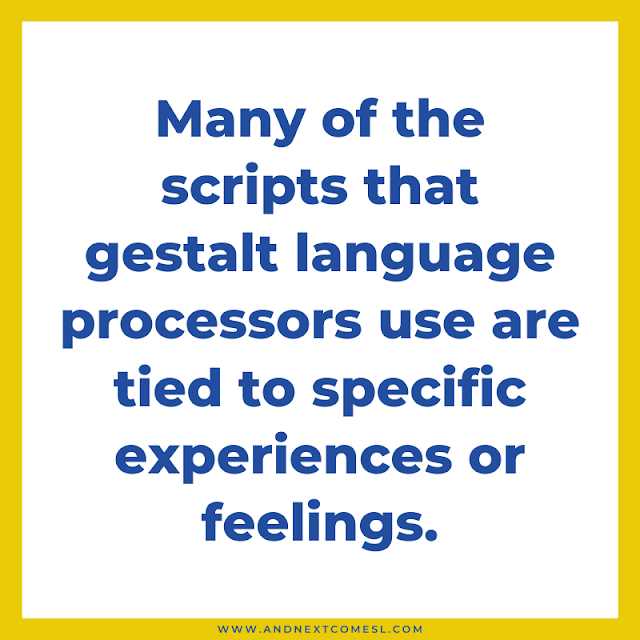 Many of the scripts gestalt language processors use are tied to specific experiences or feelings