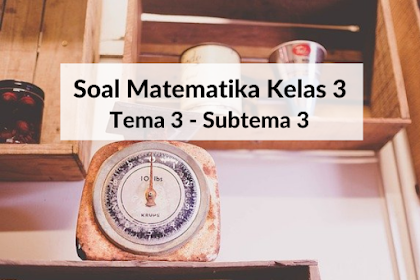 Soal Matematika Kelas 3 - Tema 3 Subtema 3