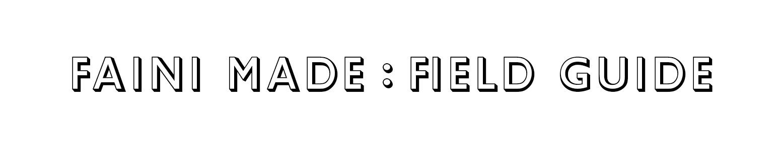 FAINI MADE : FIELD GUIDE