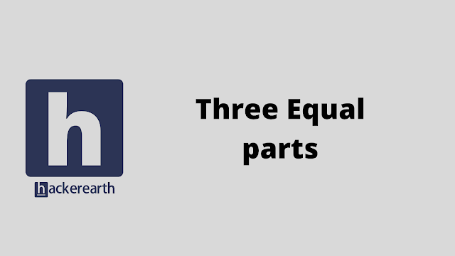 HackerEarth Three Equal parts problem solution