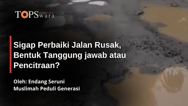 Sigap Perbaiki Jalan Rusak, Bentuk Tanggung jawab atau Pencitraan?