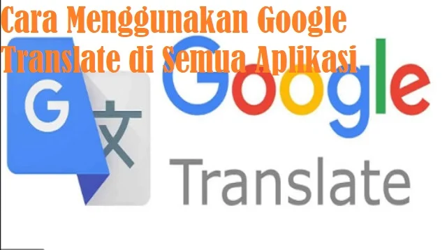 Cara Menggunakan Google Translate di Semua Aplikasi