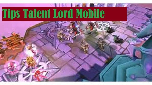 Tips Talent Lord Mobile