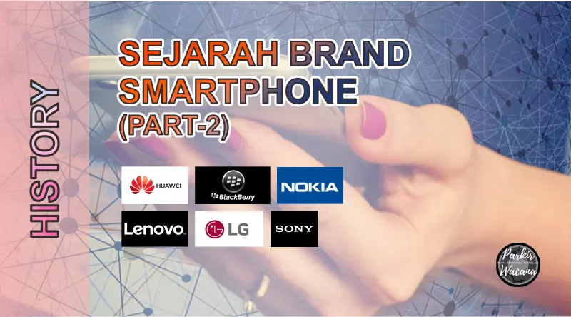 Sejarah Nama Brand Perusahaan Smartphone (Bagian 2 - Huawei, Blackberry, Lenovo, Nokia, Sony, LG)