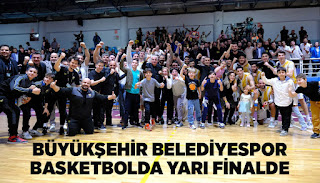 BÜYÜKŞEHİR BELEDİYESPOR BASKETBOLDA YARI FİNALDE